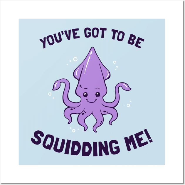 You've Got To Be Squidding Me Wall Art by dumbshirts